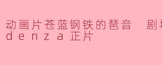 动画片苍蓝钢铁的琶音 剧场版 Cadenza正片